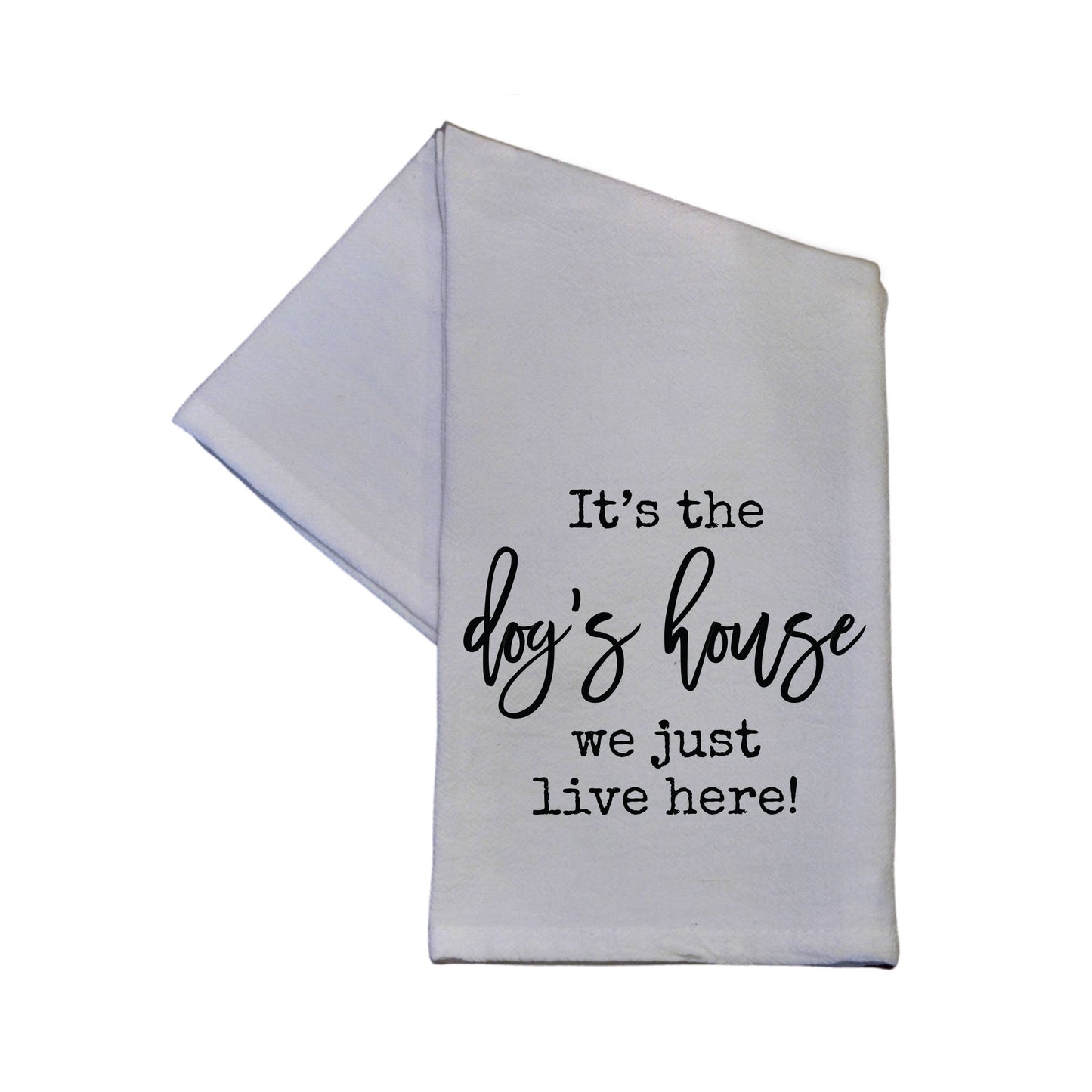 It's The Dog's House We Just Live Here - Tea Towel