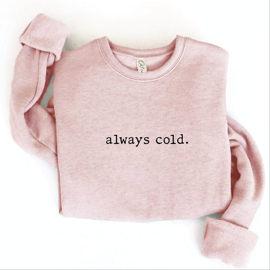 ALWAYS COLD. Graphic Sweatshirt Unisex Fleece