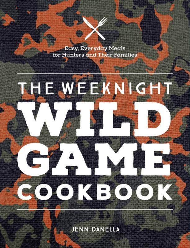 Weeknight Wild Game Cookbook: Everyday Meals for Hunters