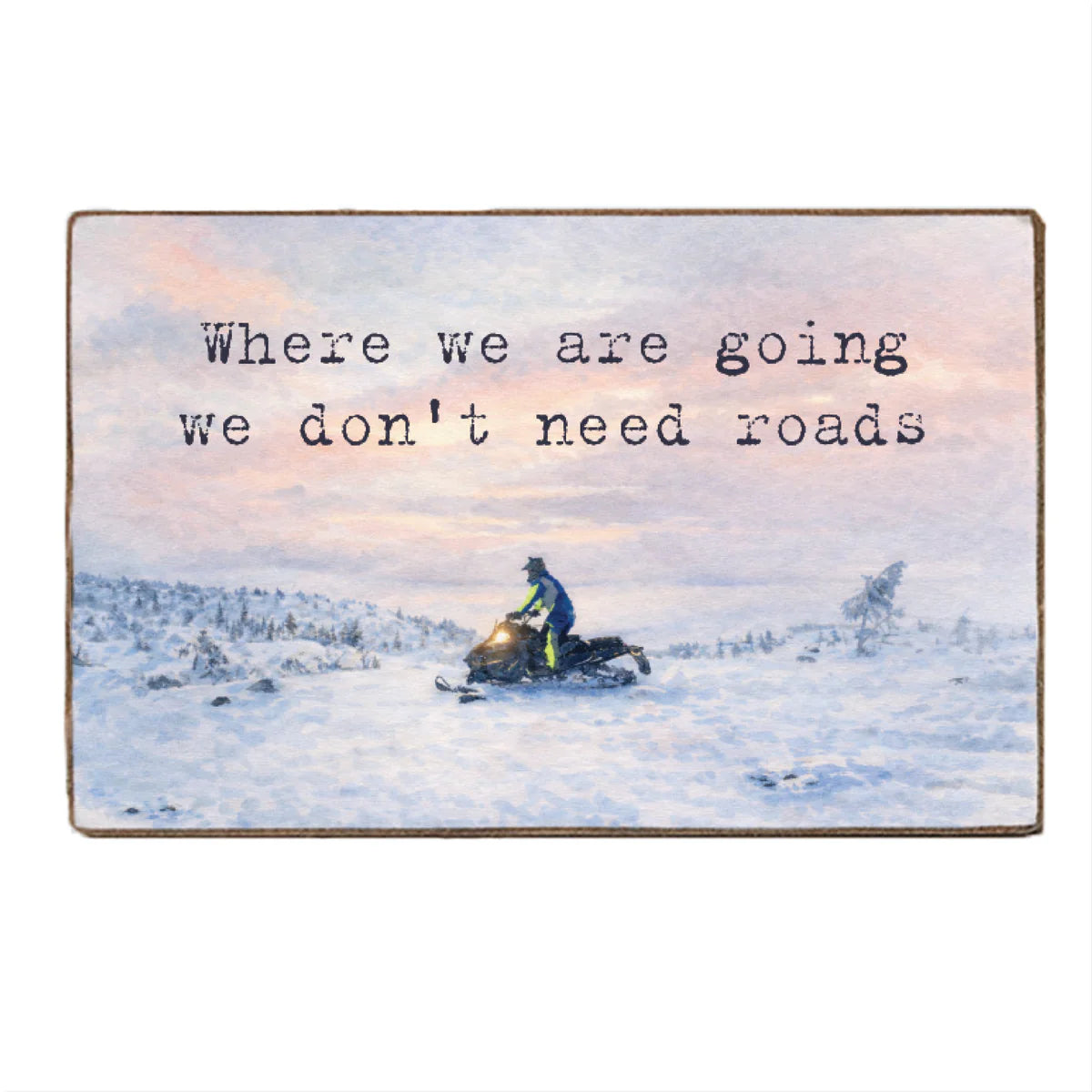 Where We Are Going We Don't Need Roads Snowmobile - Wood Block Sign