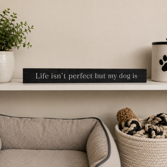 Life Isn't Perfect But My Dog Is - Skinny Sign