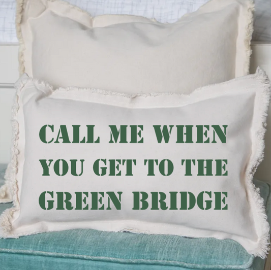 Call Me When You Get to The Green Bridge Pillow