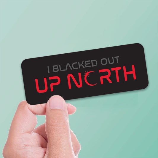 I Blacked Out Up North - Sticker