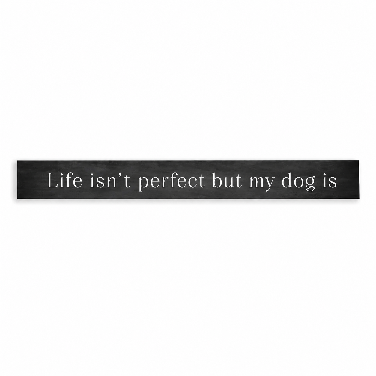 Life Isn't Perfect But My Dog Is - Skinny Sign
